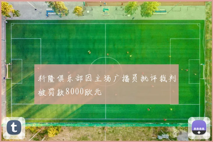 科隆俱乐部因主场广播员批评裁判被罚款8000欧元
