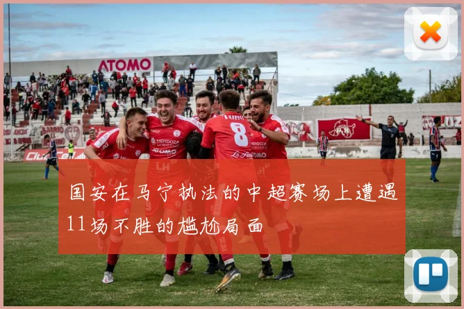 国安在马宁执法的中超赛场上遭遇11场不胜的尴尬局面